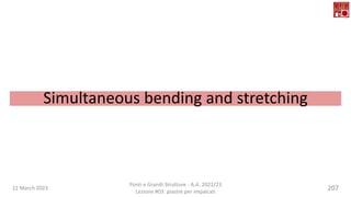 22 March 2023
Ponti e Grandi Strutture - A.A. 2022/23
Lezione #03: piastre per impalcati
207
Simultaneous bending and stretching
 