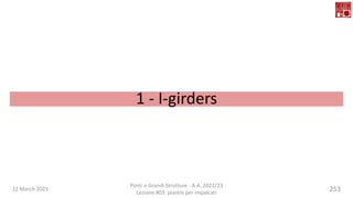 22 March 2023
Ponti e Grandi Strutture - A.A. 2022/23
Lezione #03: piastre per impalcati
253
1 - I-girders
 