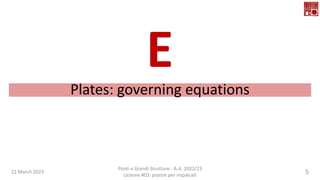 22 March 2023
Ponti e Grandi Strutture - A.A. 2022/23
Lezione #03: piastre per impalcati
5
Plates: governing equations
E
 