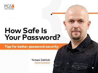 Tips for better password security
How Safe Is
Your Password?
Tomasz Zieliński
Data Scientist
 