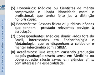 Sociedade Brasileira de Endocrinologia e MetabologiaMercado de Trabalho na área MédicaReferência: www.endocrino.org.br