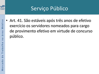 Serviço PúblicoTitulares de cargos, empregos ou funções públicas dos órgãos dependentes da administração pública.Mercado de Trabalho na área Médica