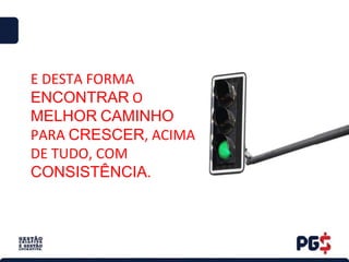 E DESTA FORMA
ENCONTRAR O
MELHOR CAMINHO
PARA CRESCER, ACIMA
DE TUDO, COM
CONSISTÊNCIA.
 