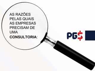 AS RAZÕES
PELAS QUAIS
AS EMPRESAS
PRECISAM DE
UMA
CONSULTORIA:
 