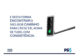 E	DESTA	FORMA	
ENCONTRARO	
MELHOR CAMINHO
PARA	CRESCER,	ACIMA	
DE	TUDO,	COM	
CONSISTÊNCIA.
 
