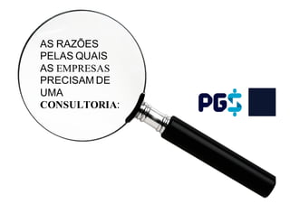 AS RAZÕES
PELAS QUAIS
AS EMPRESAS
PRECISAM DE
UMA
CONSULTORIA:
 