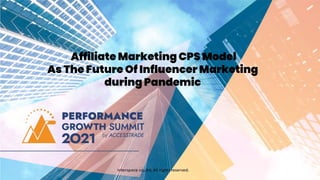 Affiliate Marketing CPS Model
As The Future Of Influencer Marketing
during Pandemic
 