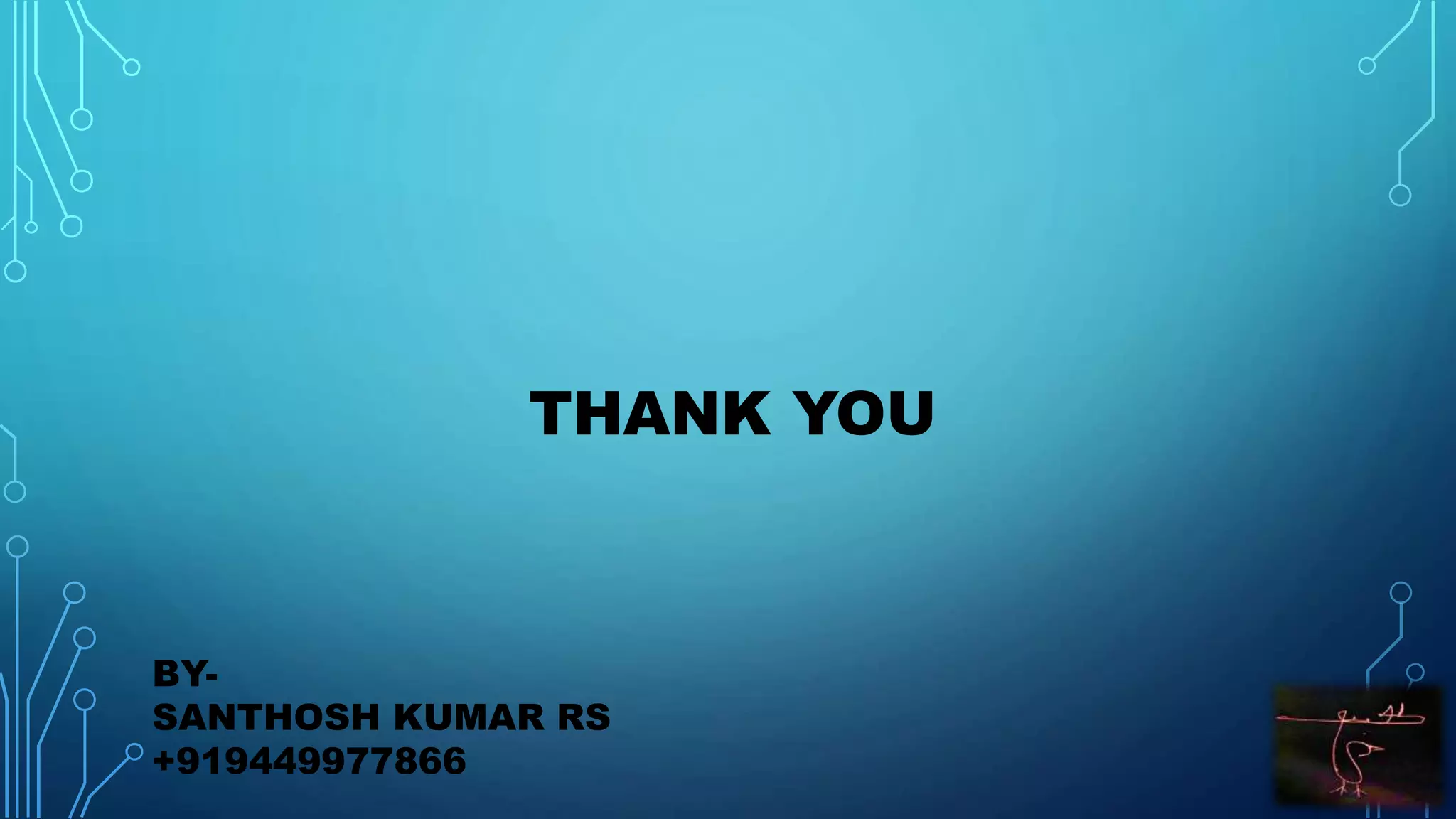 THANK YOU
BY-
SANTHOSH KUMAR RS
+919449977866
 