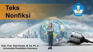 http://www.free-powerpoint-templates-design.com
Teks
Nonfiksi
Oleh: Prof. Tatat Hartati, M. Ed, Ph. D.
Universitas Pendidikan Indonesia
 