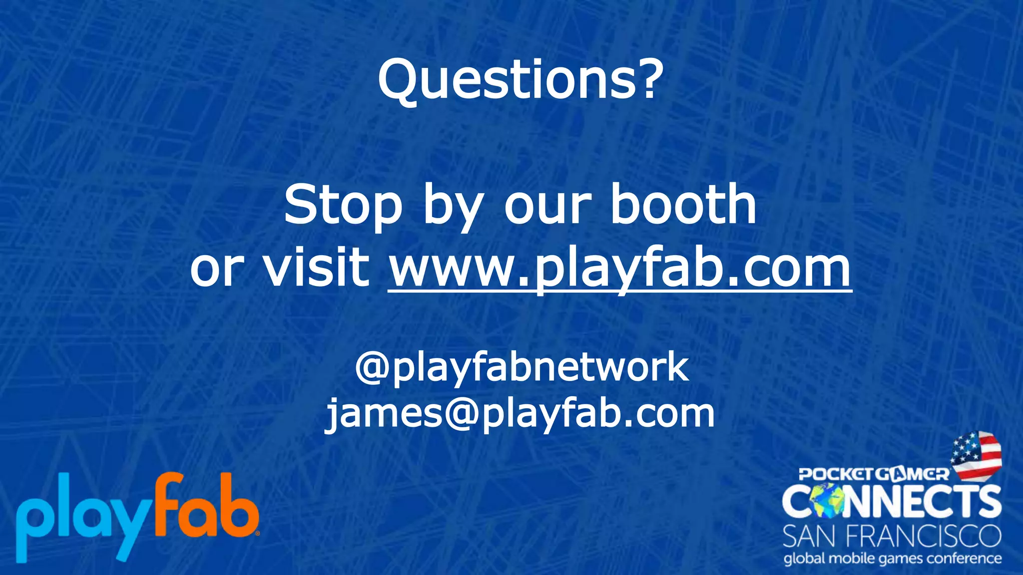 Questions?
Stop by our booth
or visit www.playfab.com
@playfabnetwork
james@playfab.com
 