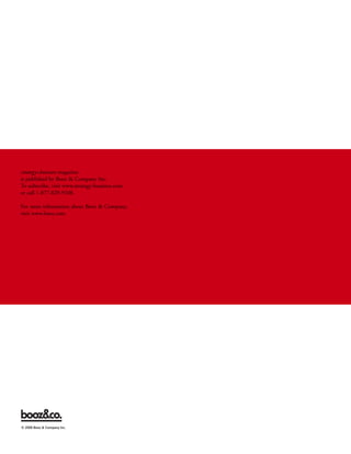 strategy+business magazine
is published by Booz & Company Inc.
To subscribe, visit www.strategy-business.com
or call 1-877-829-9108.
For more information about Booz & Company,
visit www.booz.com
Looking for Booz Allen Hamilton? It can be found at at www.boozallen.com© 2008 Booz & Company Inc.
 