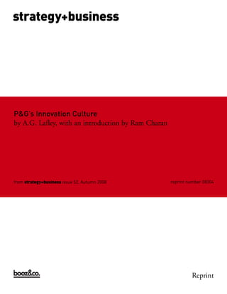 P&G’s Innovation Culture
by A.G. Lafley, with an introduction by Ram Charan
from strategy+business issue 52, Autumn 2008 reprint number 08304
strategy+business
Reprint
 