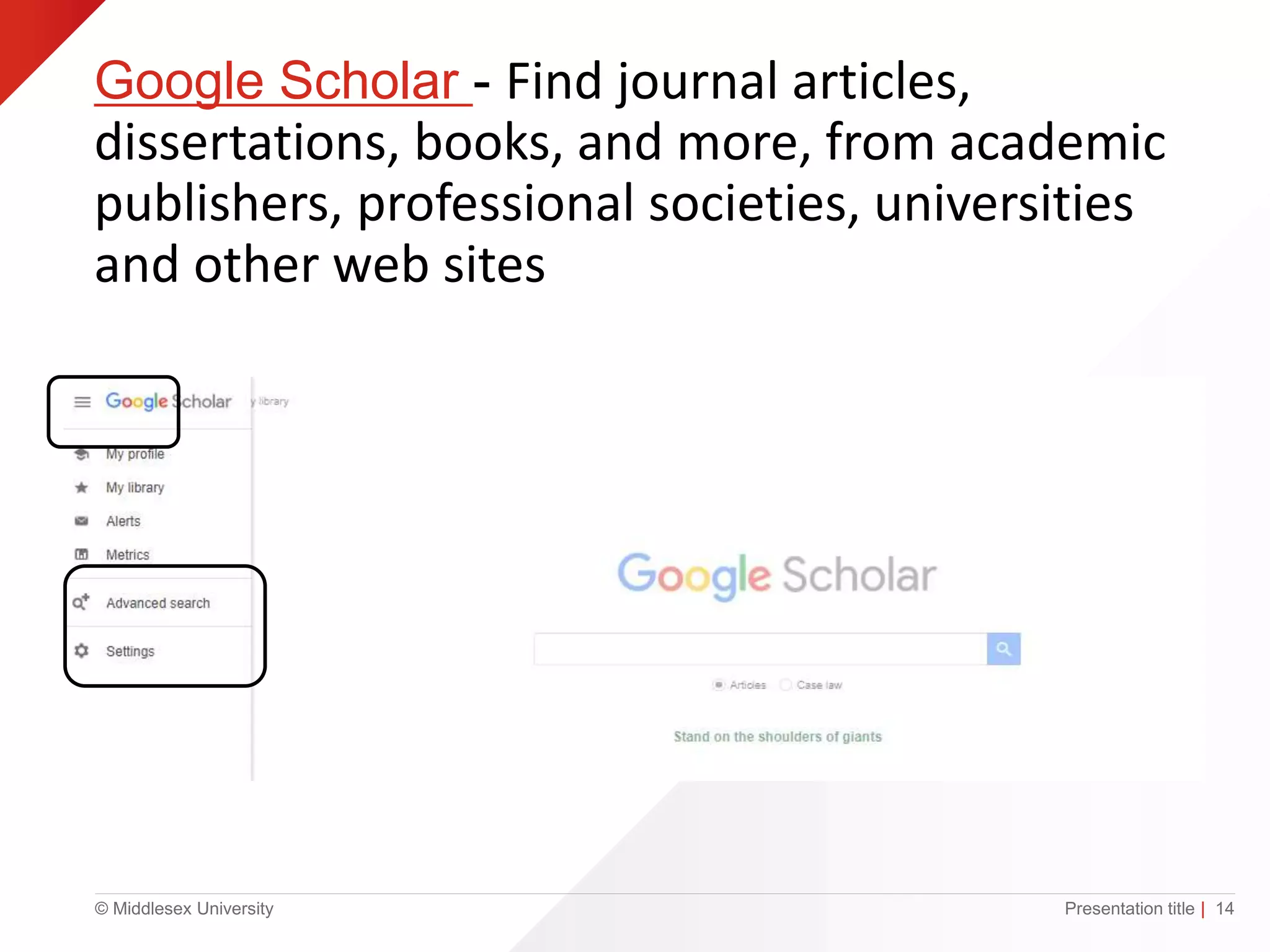 © Middlesex University
Google Scholar - Find journal articles,
dissertations, books, and more, from academic
publishers, professional societies, universities
and other web sites
Presentation title | 14
 