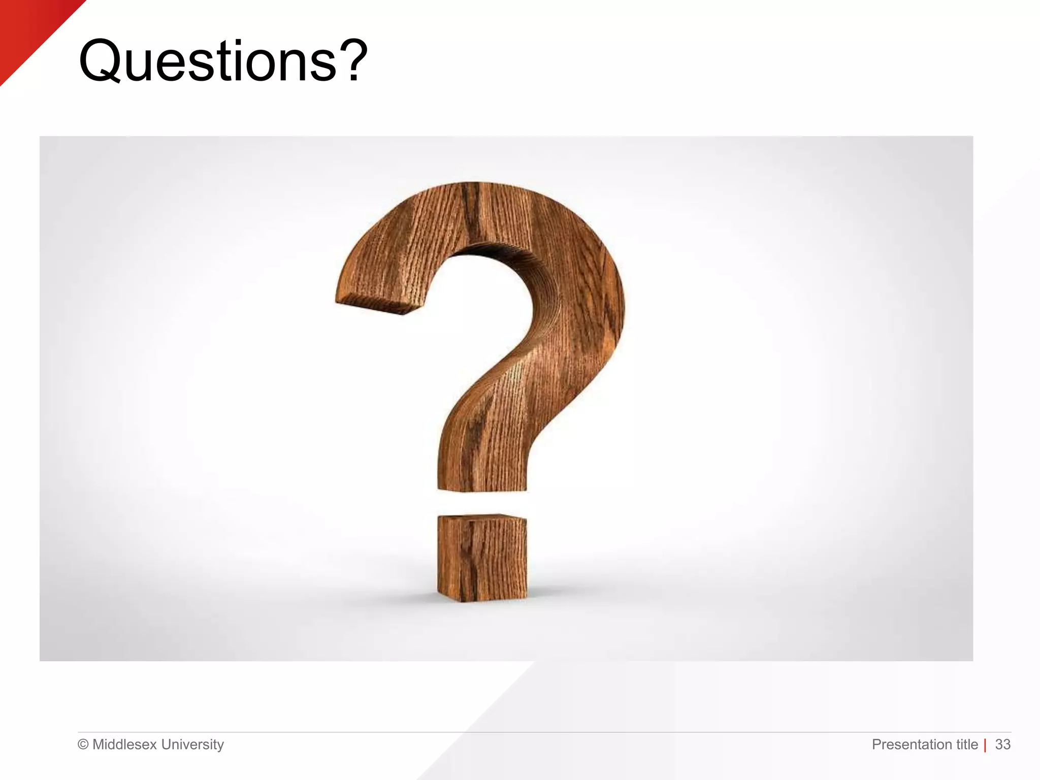 © Middlesex University
Questions?
Presentation title | 33
 