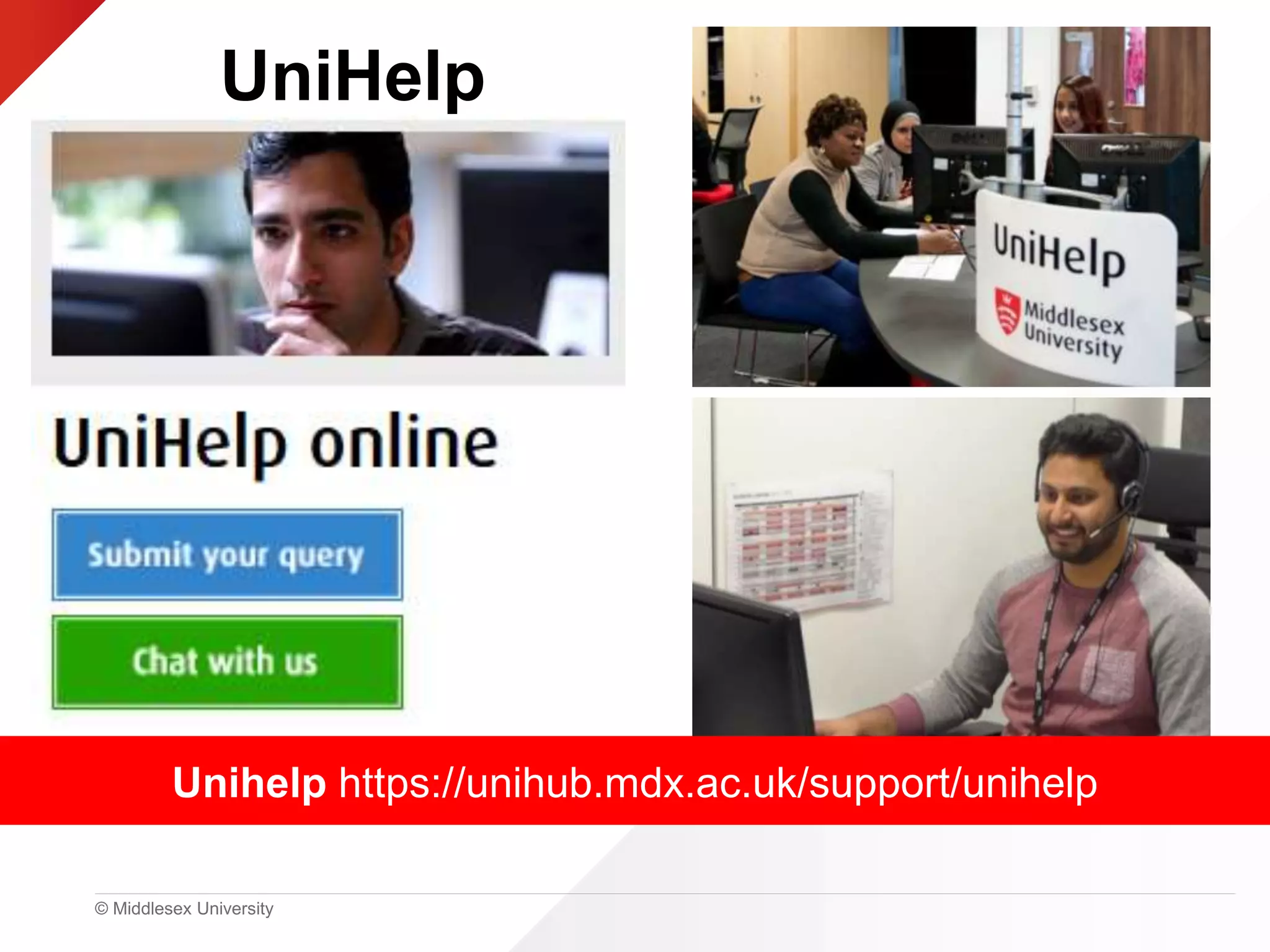 © Middlesex University
Unihelp https://unihub.mdx.ac.uk/support/unihelp
UniHelp
 