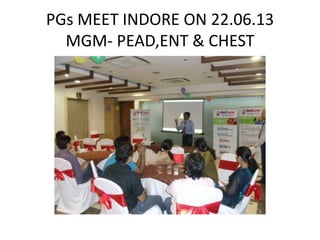PGs MEET INDORE ON 22.06.13
MGM- PEAD,ENT & CHEST
 