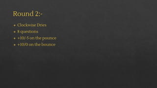 Round 2:-
◈ Clockwise Dries
◈ 8 questions
◈ +10/-5 on the pounce
◈ +10/0 on the bounce
 