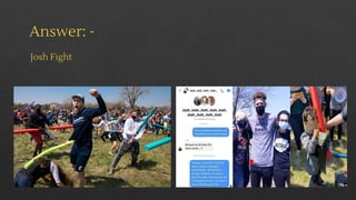 Answer: -
Josh Fight
 