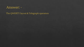 Answer: -
The QWERTY layout & Telegraph operators
 