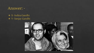 Answer: -
◈ X- Indira Gandhi
◈ Y- Sanjay Gandhi
 