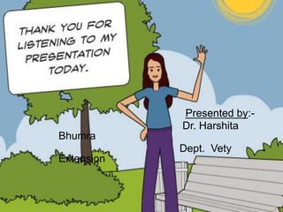 Presented by:-
Dr. Harshita
Bhumra
Dept. Vety
Extension
.
 