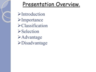 Presentation Overview.
Introduction
Importance
Classification
Selection
Advantage
Disadvantage
 