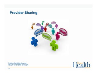 Problem Gambling Services
HEALTH SYSTEMS DIVISION
16
Provider Sharing
 