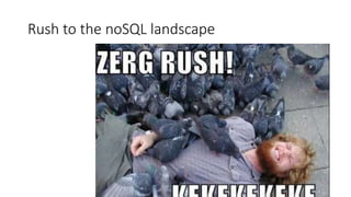Rush to the noSQL landscape
 