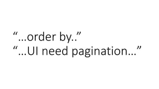 “…order by..”
“…UI need pagination…”
 