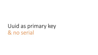 Uuid as primary key
& no serial
 