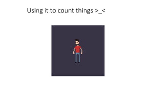 Using it to count things >_<
 
