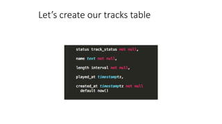 Let’s create our tracks table
 