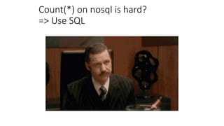 Count(*) on nosql is hard?
=> Use SQL
 