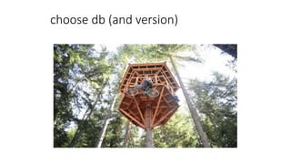 choose db (and version)
 