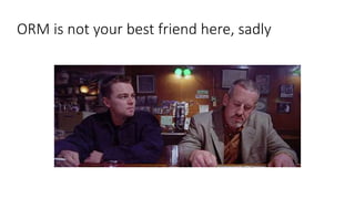 ORM is not your best friend here, sadly
 