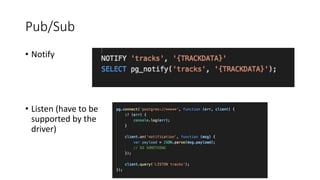 Pub/Sub
• Notify
• Listen (have to be
supported by the
driver)
 