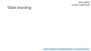 Table sharding
Since 10/11
(I never used it yet)
https://pgdash.io/blog/postgres-11-sharding.html
 