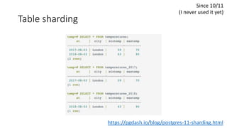 Table sharding
Since 10/11
(I never used it yet)
https://pgdash.io/blog/postgres-11-sharding.html
 