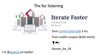 I’m @waxzce on twitter
Give CLEVER-CLOUD.COM a try
Free credits coupon (both work):
💡☁️🦋
devoxx_be_18
Thx for listening
 