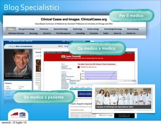 Blog	
 Specialistici
Per	
 il	
 medico
Da	
 medico	
 a	
 medico
Da	
 medico	
 a	
 paziente
24
venerdì, 12 luglio 13
 