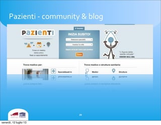 Pazienti	
 -­‐	
 community	
 &	
 blog
29
venerdì, 12 luglio 13
 