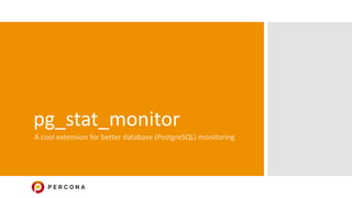 pg_stat_monitor
A cool extension for better database (PostgreSQL) monitoring
 