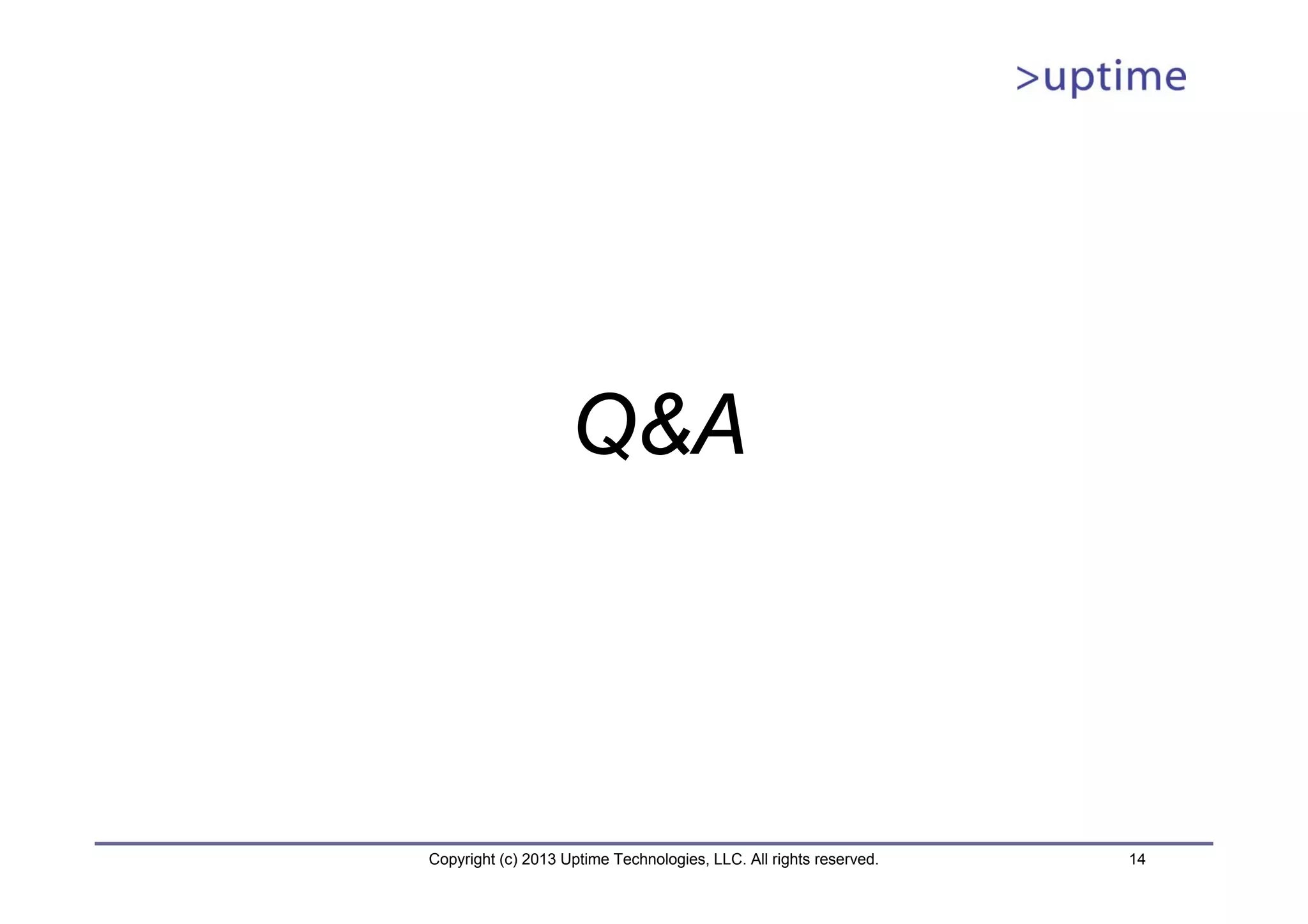 Q&A



Copyright (c) 2013 Uptime Technologies, LLC. All rights reserved.   14
 