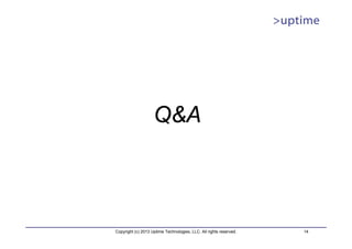 Q&A



Copyright (c) 2013 Uptime Technologies, LLC. All rights reserved.   14
 