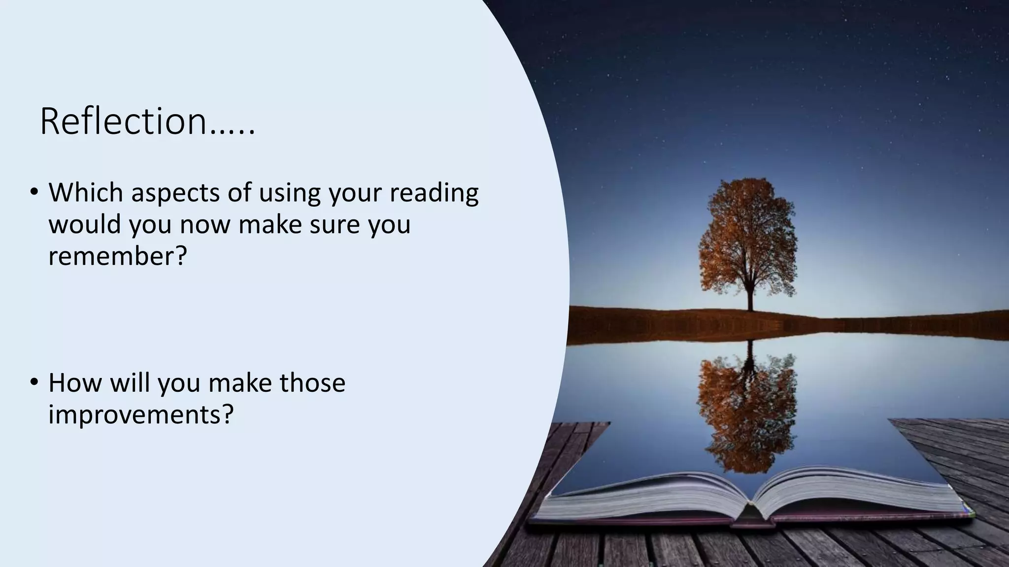 Reflection…..
• Which aspects of using your reading
would you now make sure you
remember?
• How will you make those
improvements?
 