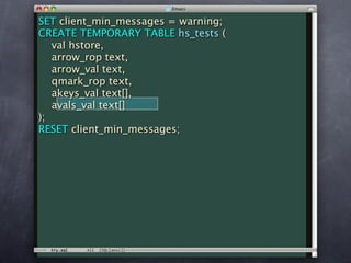 SET client_min_messages = warning;
CREATE TEMPORARY TABLE hs_tests (
   val hstore,
   arrow_rop text,
   arrow_val text,
   qmark_rop text,
   akeys_val text[],
   avals_val text[]
);
RESET client_min_messages;
 