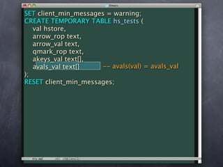 SET client_min_messages = warning;
CREATE TEMPORARY TABLE hs_tests (
   val hstore,
   arrow_rop text,
   arrow_val text,
   qmark_rop text,
   akeys_val text[],
   avals_val text[]   -- avals(val) = avals_val
);
RESET client_min_messages;
 