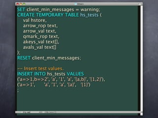 SET client_min_messages = warning;
CREATE TEMPORARY TABLE hs_tests (
   val hstore,
   arrow_rop text,
   arrow_val text,
   qmark_rop text,
   akeys_val text[],
   avals_val text[]
);
RESET client_min_messages;

-- Insert test values.
INSERT INTO hs_tests VALUES
('a=>1,b=>2', 'a', '1', 'a', '{a,b}', '{1,2}'),
('a=>1',     'a', '1', 'a', '{a}', '{1}')
;
 