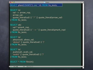 SELECT plan(COUNT(*)::int * 4) FROM hs_tests;

SELECT is(
   val -> arrow_rop,
   arrow_val,
   quote_literal(val) || ' ? ' || quote_literal(arrow_val)
) FROM hs_tests;

SELECT ok(
   val ? qmark_rop,
   quote_literal(val) || ' -> ' || quote_literal(qmark_rop)
) FROM hs_tests;

SELECT is(
   akeys(val), akeys_val,
   'akeys(' || quote_literal(val) || ')'
) FROM hs_tests;

SELECT is(
   avals(val), avals_val,
   'avals(' || quote_literal(val) || ')'
) FROM hs_tests;

SELECT * FROM ﬁnish();
 