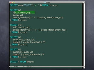 SELECT plan(COUNT(*)::int * 4) FROM hs_tests;

SELECT is(
   val -> arrow_rop,
   arrow_val,
   quote_literal(val) || ' ? ' || quote_literal(arrow_val)
) FROM hs_tests;

SELECT ok(
   val ? qmark_rop,
   quote_literal(val) || ' -> ' || quote_literal(qmark_rop)
) FROM hs_tests;

SELECT is(
   akeys(val), akeys_val,
   'akeys(' || quote_literal(val) || ')'
) FROM hs_tests;

SELECT is(
   avals(val), avals_val,
   'avals(' || quote_literal(val) || ')'
) FROM hs_tests;

SELECT * FROM ﬁnish();
 